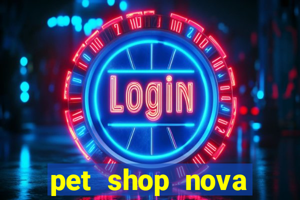 pet shop nova campo grande