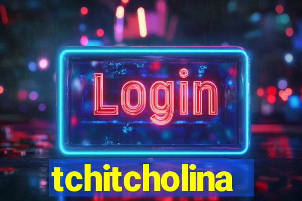 tchitcholina