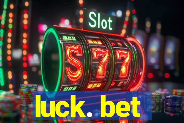 luck. bet