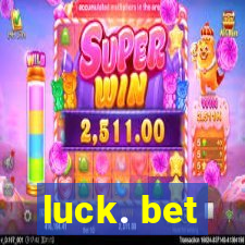 luck. bet