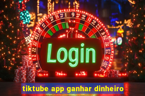 tiktube app ganhar dinheiro