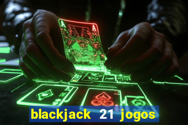 blackjack 21 jogos de cartas