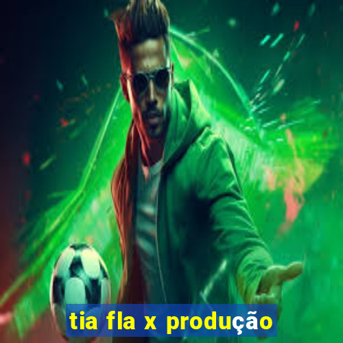 tia fla x produção