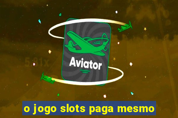 o jogo slots paga mesmo